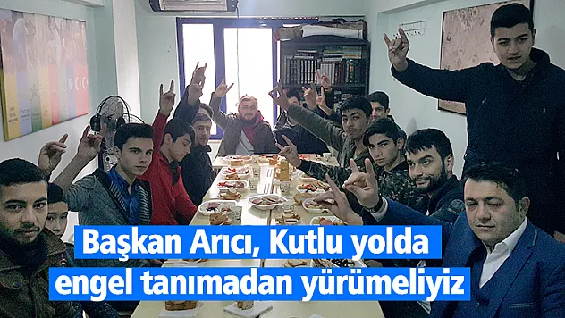 Başkan Arıcı, 'Kutlu yolda engel tanımadan yürümeliyiz'