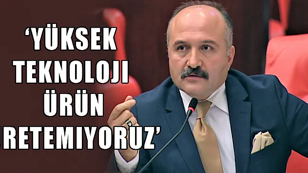 'Yüksek teknoloji ürün üretemiyoruz'