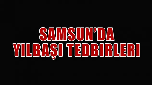 Samsun'da yılbaşı tedbirleri