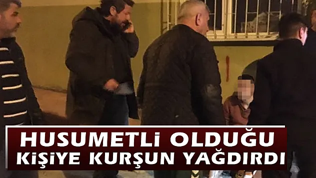 Husumetli olduğu kişiye kurşun yağdırdı