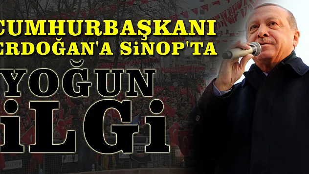 Cumhurbaşkanı Erdoğan'a Sinop'ta yoğun ilgi