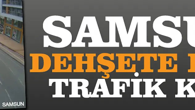 Samsun'da dehşete düşüren trafik kazaları