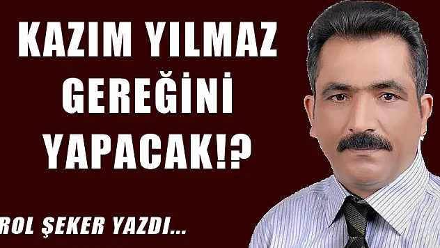 Kazım Yılmaz gereğini yapacak!?