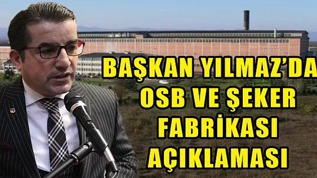 Başkan Yılmaz'dan OSB ve Şeker Fabrikası açıklaması