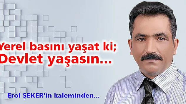 Yerel basını yaşat ki Devlet yaşasın...