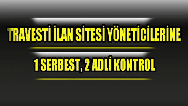 Travesti ilan sitesi yöneticilerine 1 serbest, 2 adli kontrol 