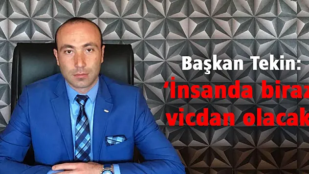 Tekin: 'İnsanda biraz vicdan olacak'