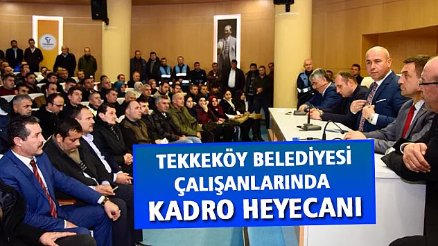 Tekkeköy Belediyesi çalışanlarında kadro heyecanı