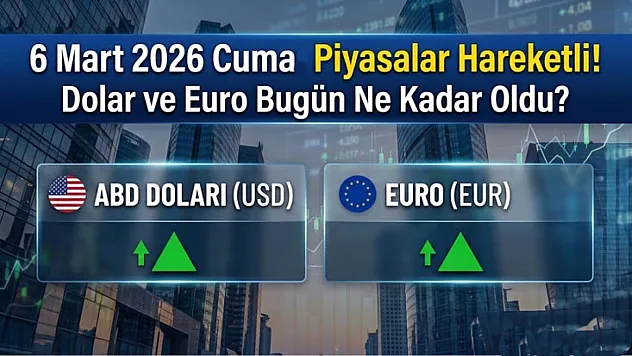 6 Mart 2026 Cuma | Piyasalar hareketli! Dolar ve euro ne kadar oldu?