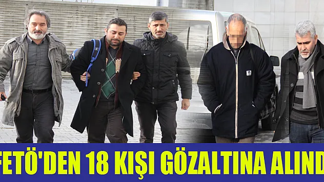 Samsun'da FETÖ'den 18 kişi gözaltına alındı