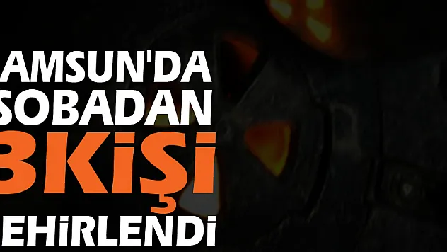 Samsun'da sobadan 3 kişi zehirlendi