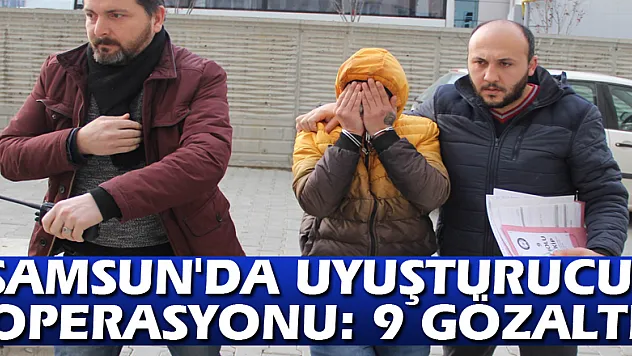 Samsun'da uyuşturucu operasyonu: 9 gözaltı