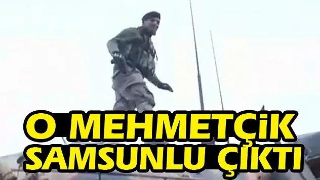 O Mehmetçik Samsunlu çıktı