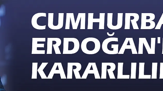 Cumhurbaşkanı Erdoğan'dan kararlılık mesajı!