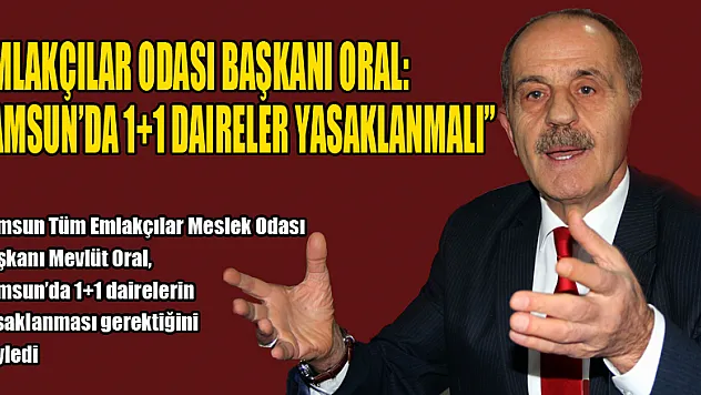 Emlakçılar Odası Başkanı Oral: 'Samsun'da 1+1 daireler yasaklanmalı'