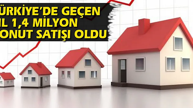 TÜRKİYE'DE GEÇEN YIL 1,4 MİLYON KONUT SATIŞI OLDU