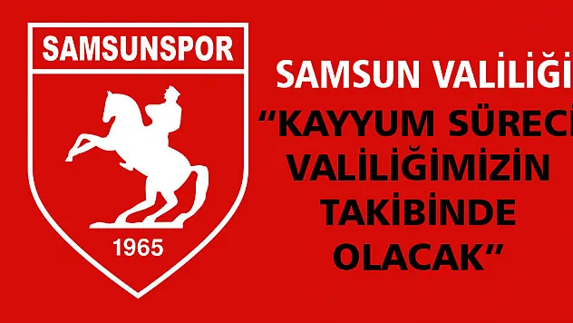 Samsun Valiliği: 'Kayyum süreci valiliğimizin takibinde olacak' 