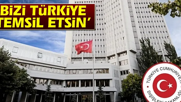 Dışişleri: Muhalifler 'Bizi Türkiye temsil etsin' dedi