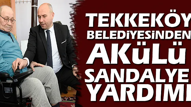 Tekkeköy Belediyesinden akülü sandalye yardımı