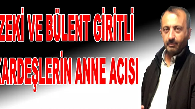 GİRİTLİ KARDEŞLERİN ANNE ACISI