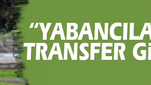 'Yabancılarımız yeni transfer gibi olacak'