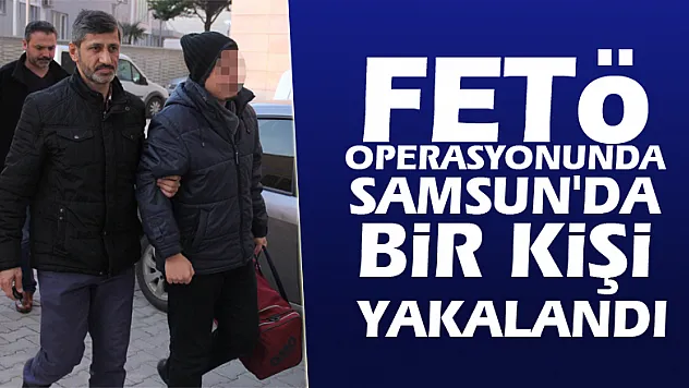 Konya merkezli FETÖ operasyonunda Samsun'da bir kişi yakalandı