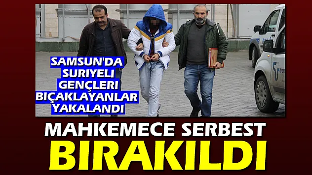 Samsun'da Suriyeli gençleri bıçaklayanlar mahkemece serbest