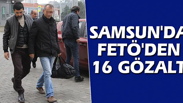 Samsun'da FETÖ'den 16 gözaltı