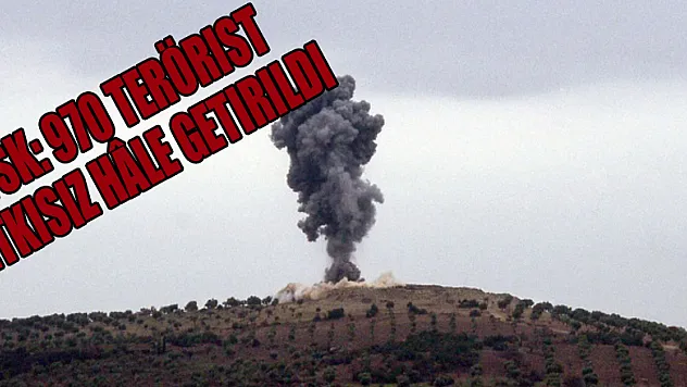 TSK: 970 terörist etkisiz hâle getirildi