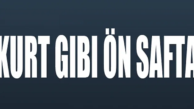 'Gerekirse Bozkurt gibi ön safta…'