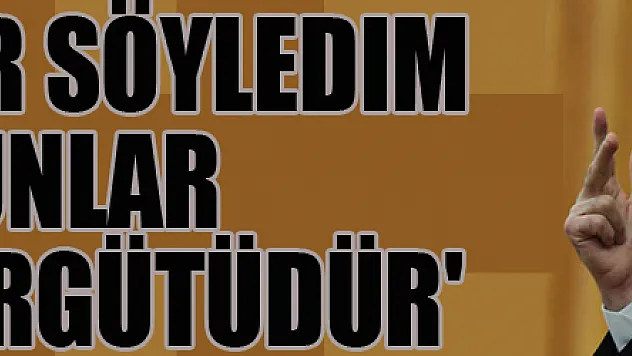 '50 sefer söyledim bunlar terör örgütüdür'