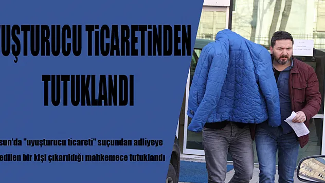 Uyuşturucu ticaretinden tutuklandı