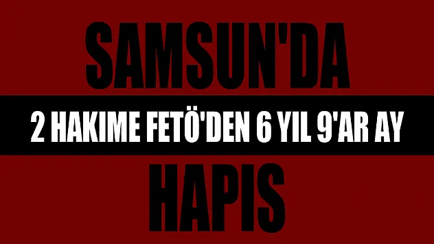 Samsun'da 2 hakime FETÖ'den 6 yıl 9'ar ay hapis