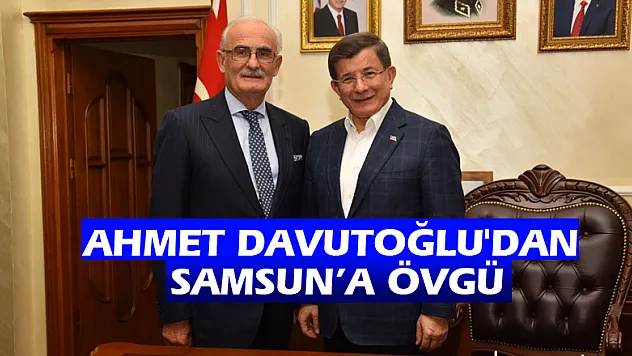 Ahmet Davutoğlu'dan Samsun'a övgü