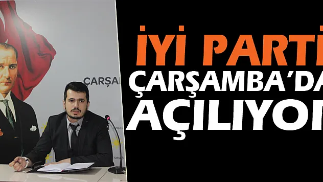 İYİ PARTİ ÇARŞAMBA'DA AÇILIYOR