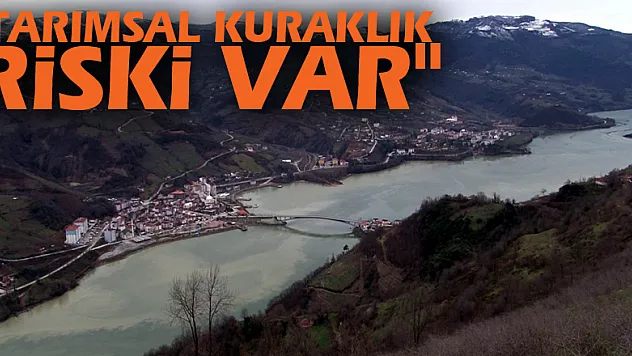 'Tarımsal kuraklık riski var'