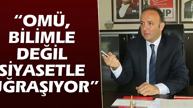 AKCAGÖZ: 'OMÜ, BİLİMLE DEĞİL SİYASETLE UĞRAŞIYOR'