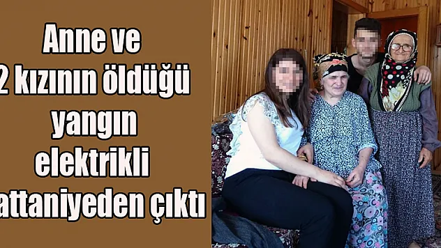 Anne ve 2 kızının öldüğü yangın elektrikli battaniyeden çıktı