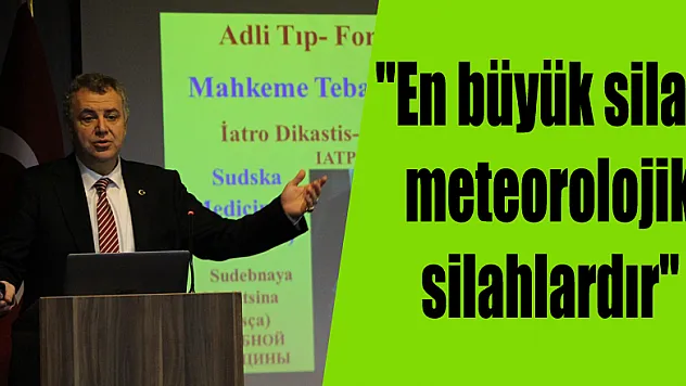 'En büyük silah, meteorolojik silahlardır'