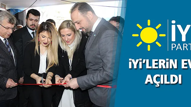 İYİ'LERİN EVİ AÇILDI!