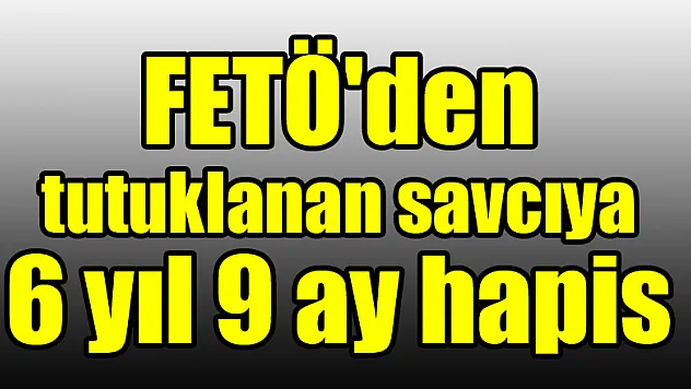 FETÖ'den tutuklanan savcıya 6 yıl 9 ay hapis