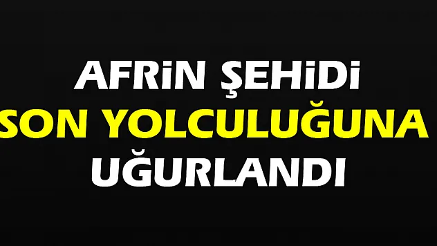 Afrin şehidi son yolculuğuna uğurlandı