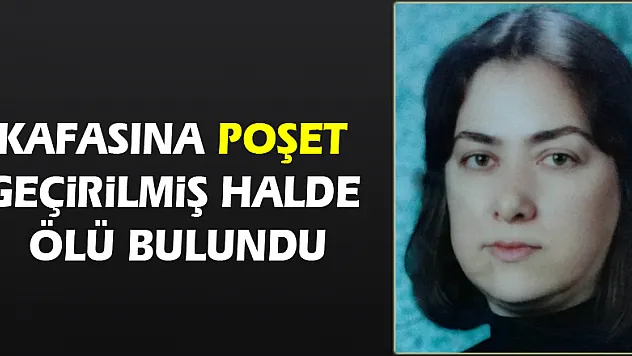 Kafasına poşet geçirilmiş halde ölü bulundu