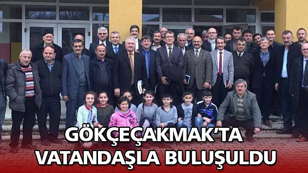 Gökçeçakmak'ta vatandaşla buluşuldu