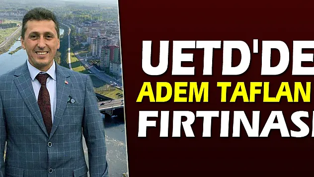 UETD'de Adem Taflan Fırtınası