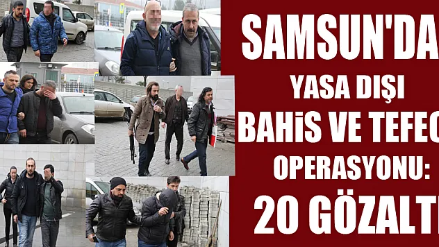 Samsun'da yasa dışı bahis ve tefeci operasyonu: 20 gözaltı