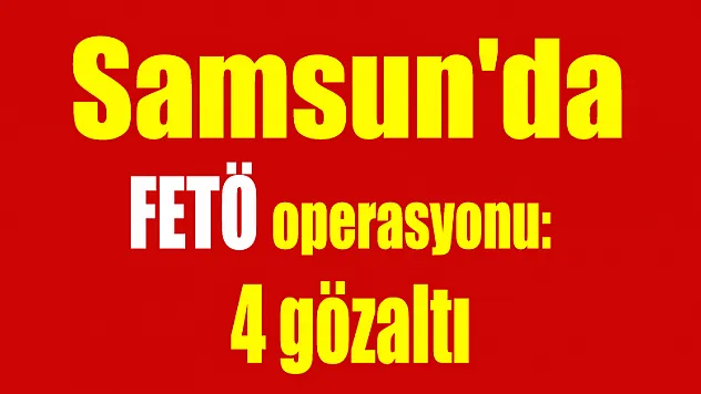 Samsun'da FETÖ operasyonu: 4 gözaltı 