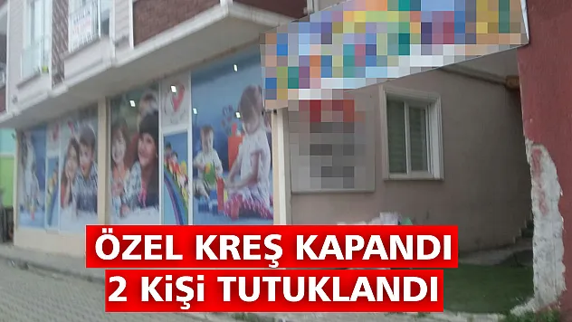 Özel Kreş kapandı 2 kişi tutuklandı
