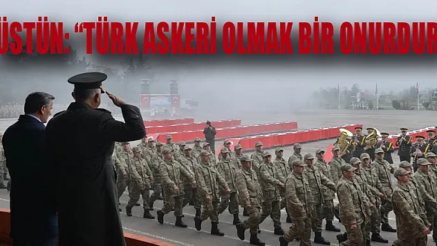 Üstün: 'Türk askeri olmak bir onurdur'