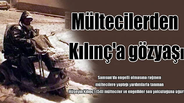 Mültecilerden Kılınç'a gözyaşı